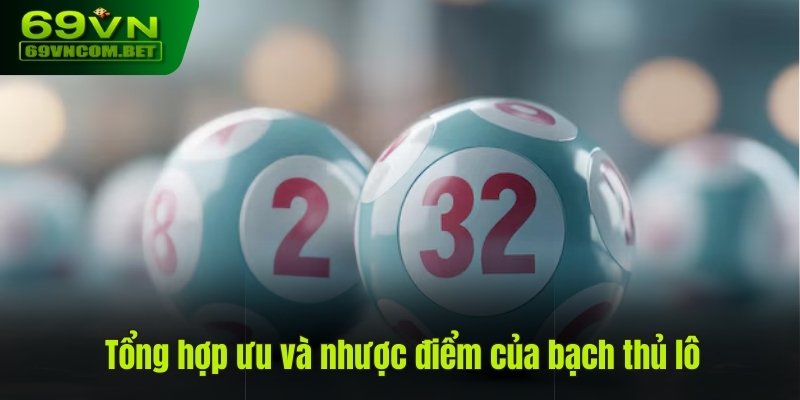 Tổng hợp ưu và nhược điểm của bạch thủ lô